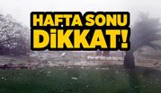 HAFTA SONU DİKKATLİ OLUN!