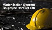 Maden İşçileri Deprem Bölgesine Hareket Etti