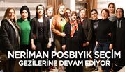 NERİMAN POSBIYIK SEÇİM GEZİLERİNE DEVAM EDİYOR
