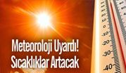 Meteoroloji uyardı: Sıcaklıklar artacak!