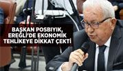 BAŞKAN POSBIYIK, EREĞLİ’DE EKONOMİK TEHLİKEYE DİKKAT ÇEKTİ