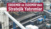 Erdemir ve İsdemir, stratejik yatırımlarını devreye aldı