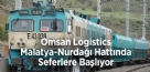 Omsan Logistics, Malatya-Nurdağı Hattında Seferlere Başlıyor